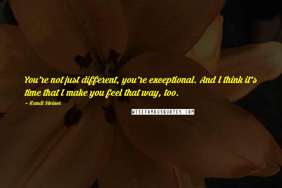 Kandi Steiner quotes: You're not just different, you're exceptional. And I think it's time that I make you feel that way, too. Kandi Steiner quotes: You're not just different, you're exceptional. And I think it's time that I make you feel that way, too.