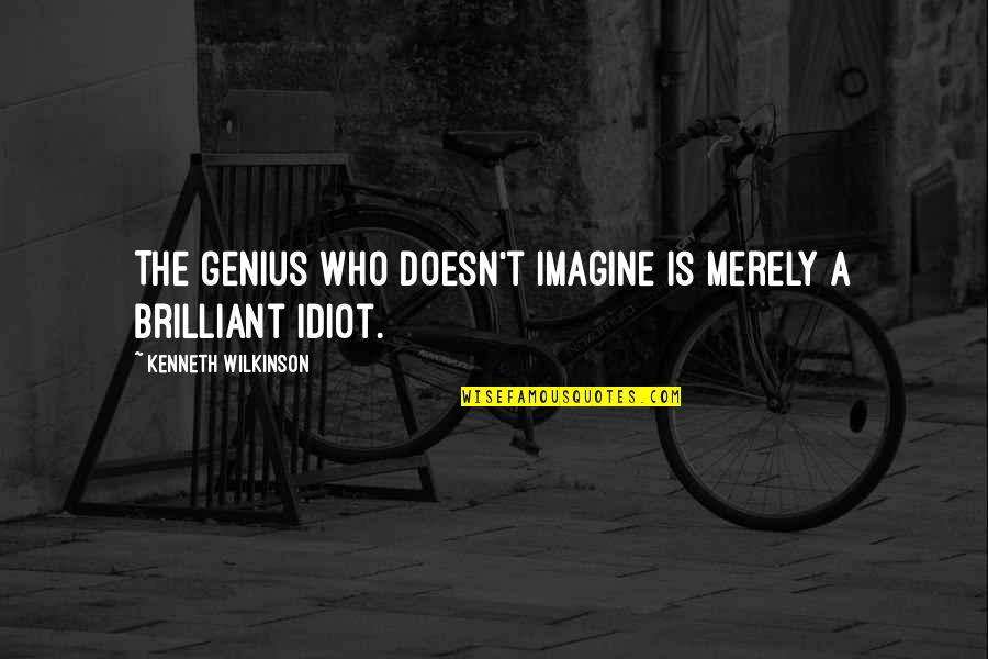 Kandice Sumner Quotes By Kenneth Wilkinson: The genius who doesn't imagine is merely a