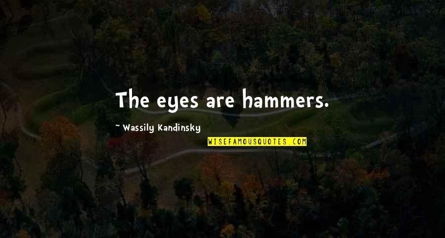 Kandinsky Wassily Quotes By Wassily Kandinsky: The eyes are hammers. Kandinsky Wassily Quotes By Wassily Kandinsky: The eyes are hammers.