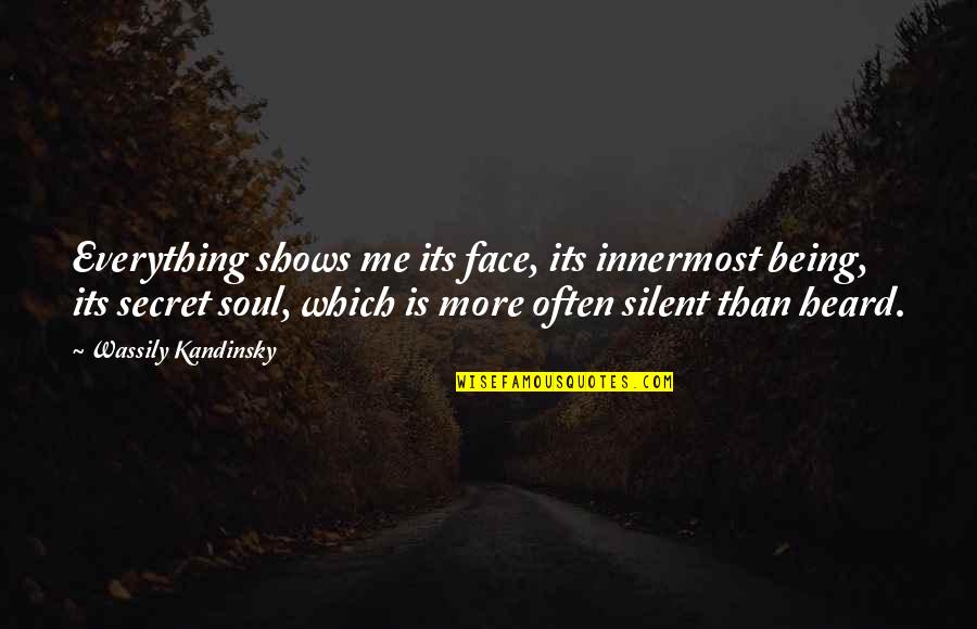 Kandinsky Wassily Quotes By Wassily Kandinsky: Everything shows me its face, its innermost being, Kandinsky Wassily Quotes By Wassily Kandinsky: Everything shows me its face, its innermost being,