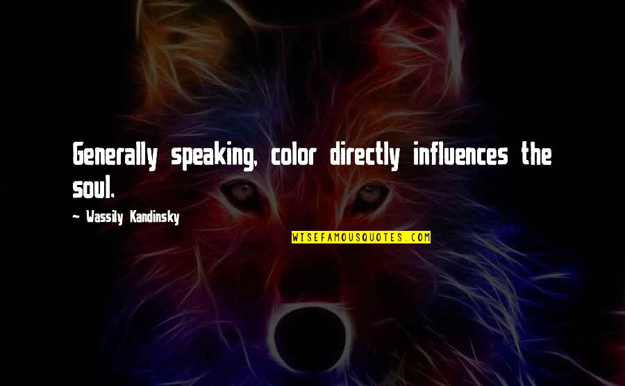 Kandinsky Wassily Quotes By Wassily Kandinsky: Generally speaking, color directly influences the soul. Kandinsky Wassily Quotes By Wassily Kandinsky: Generally speaking, color directly influences the soul.