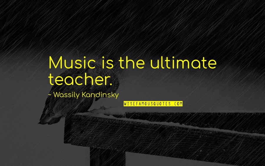 Kandinsky Wassily Quotes By Wassily Kandinsky: Music is the ultimate teacher. Kandinsky Wassily Quotes By Wassily Kandinsky: Music is the ultimate teacher.