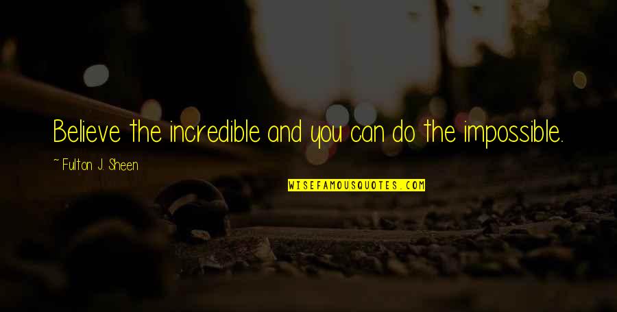 Kandis Fay Quotes By Fulton J. Sheen: Believe the incredible and you can do the Kandis Fay Quotes By Fulton J. Sheen: Believe the incredible and you can do the