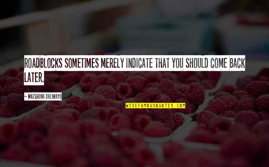 Kandis Mak Quotes By Matshona Dhliwayo: Roadblocks sometimes merely indicate that you should come