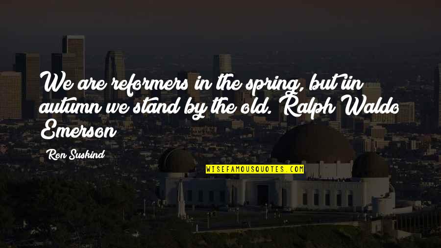 Kandiss Burris Quotes By Ron Suskind: We are reformers in the spring, but iin