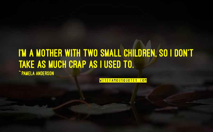 Kandl Quotes By Pamela Anderson: I'm a mother with two small children, so