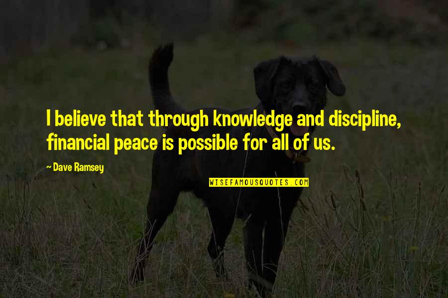 Kandns Quotes By Dave Ramsey: I believe that through knowledge and discipline, financial Kandns Quotes By Dave Ramsey: I believe that through knowledge and discipline, financial