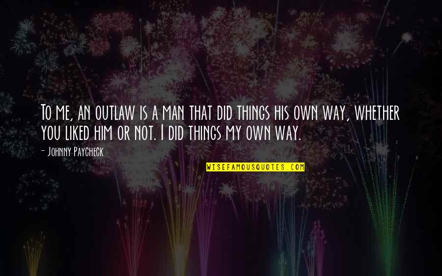 Kandns Quotes By Johnny Paycheck: To me, an outlaw is a man that Kandns Quotes By Johnny Paycheck: To me, an outlaw is a man that