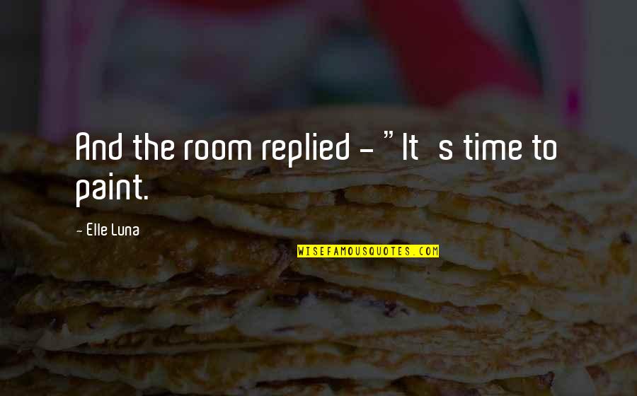 Kando Puppies Quotes By Elle Luna: And the room replied - "It's time to Kando Puppies Quotes By Elle Luna: And the room replied - "It's time to