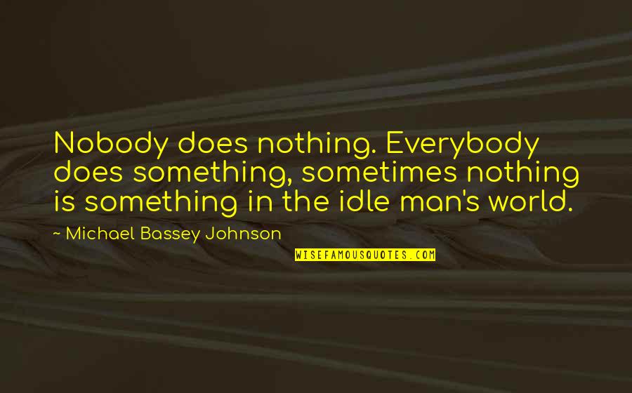 Kandra Quotes By Michael Bassey Johnson: Nobody does nothing. Everybody does something, sometimes nothing