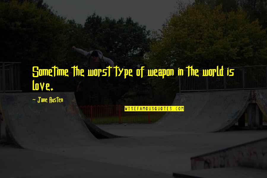 Kandran Stepanek Quotes By Jane Austen: Sometime the worst type of weapon in the Kandran Stepanek Quotes By Jane Austen: Sometime the worst type of weapon in the