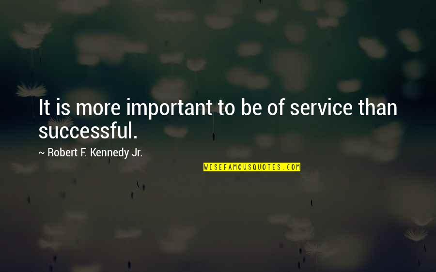 Kane Poltergeist Quotes By Robert F. Kennedy Jr.: It is more important to be of service Kane Poltergeist Quotes By Robert F. Kennedy Jr.: It is more important to be of service