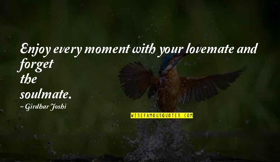 Kane Tanaka Quotes By Girdhar Joshi: Enjoy every moment with your lovemate and forget Kane Tanaka Quotes By Girdhar Joshi: Enjoy every moment with your lovemate and forget