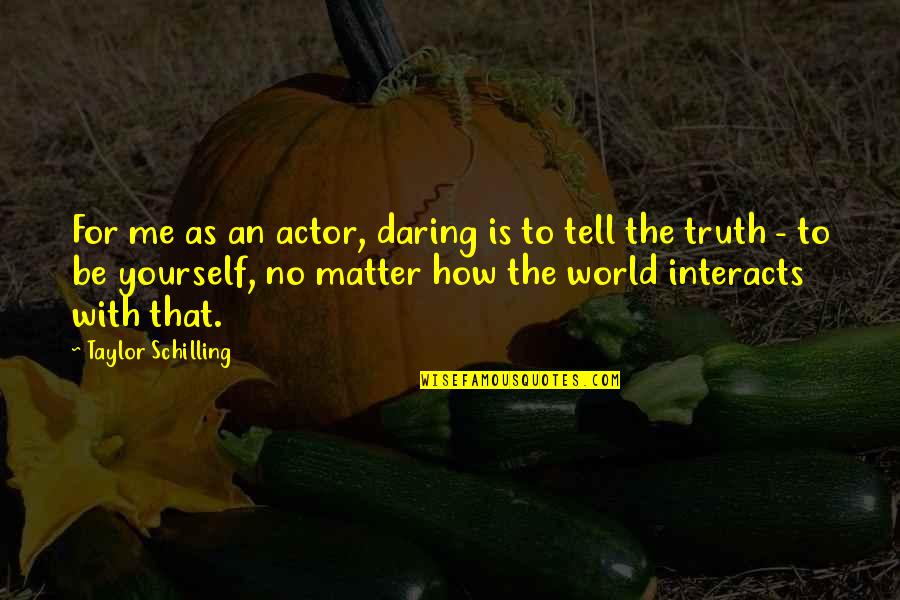Kane Tanaka Quotes By Taylor Schilling: For me as an actor, daring is to Kane Tanaka Quotes By Taylor Schilling: For me as an actor, daring is to