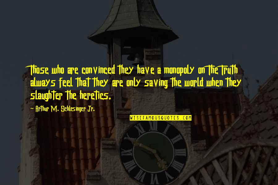 Kaneda Tetsuo Quotes By Arthur M. Schlesinger Jr.: Those who are convinced they have a monopoly Kaneda Tetsuo Quotes By Arthur M. Schlesinger Jr.: Those who are convinced they have a monopoly