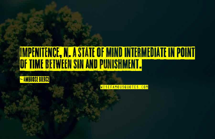 Kaneesha Quotes By Ambrose Bierce: IMPENITENCE, n. A state of mind intermediate in Kaneesha Quotes By Ambrose Bierce: IMPENITENCE, n. A state of mind intermediate in