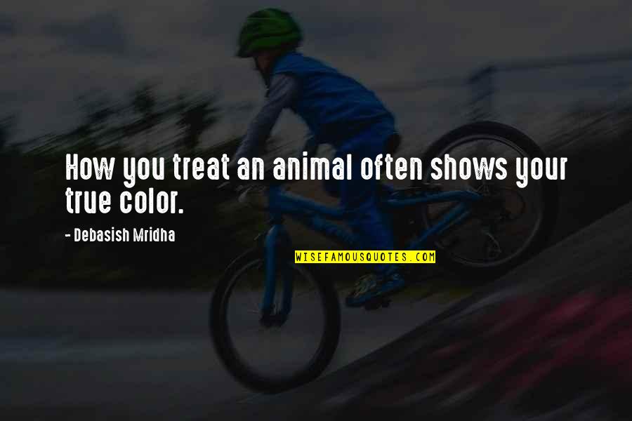 Kaneesha Quotes By Debasish Mridha: How you treat an animal often shows your Kaneesha Quotes By Debasish Mridha: How you treat an animal often shows your