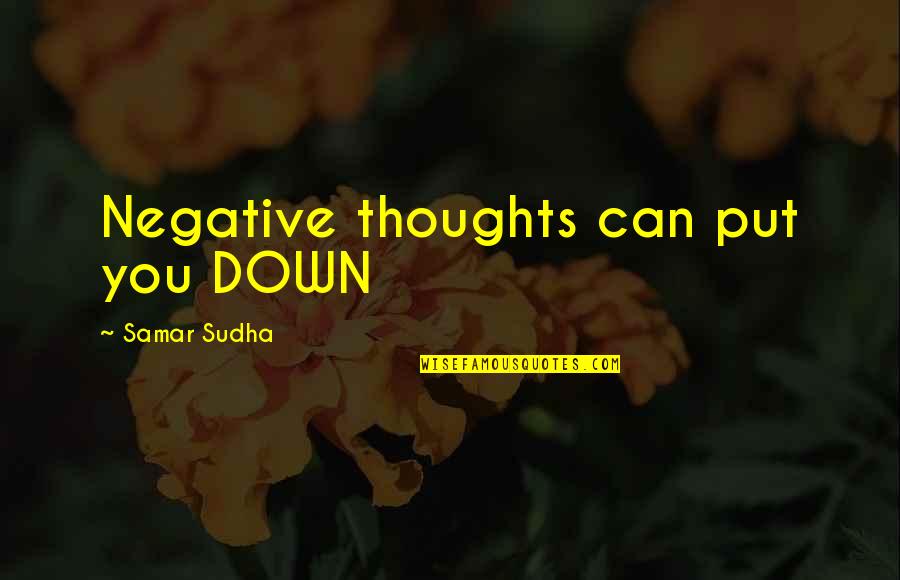 Kaneesha Quotes By Samar Sudha: Negative thoughts can put you DOWN