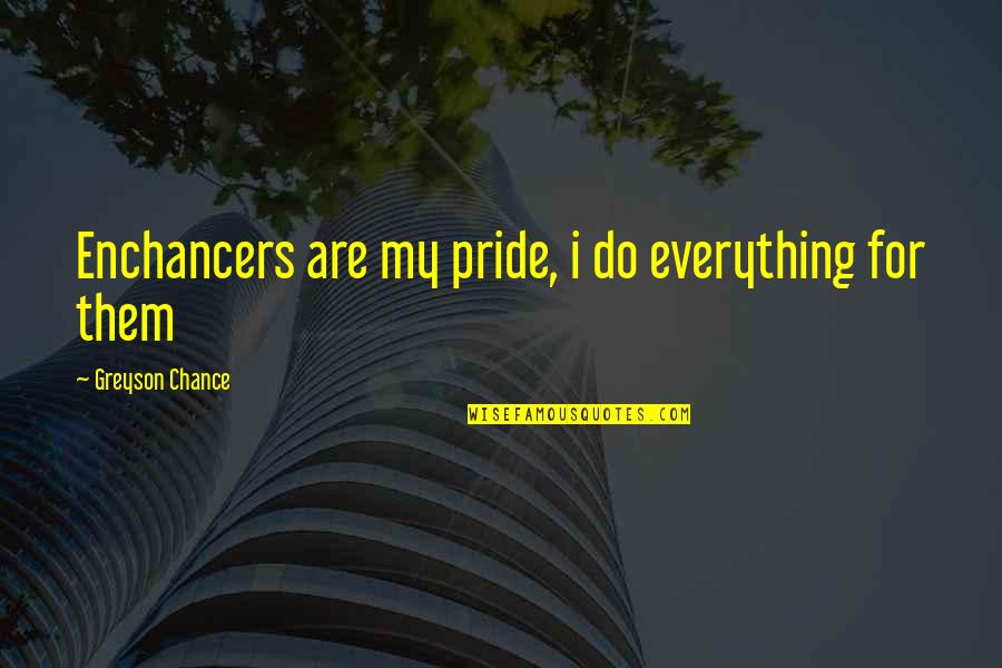 Kaneez Paracha Quotes By Greyson Chance: Enchancers are my pride, i do everything for
