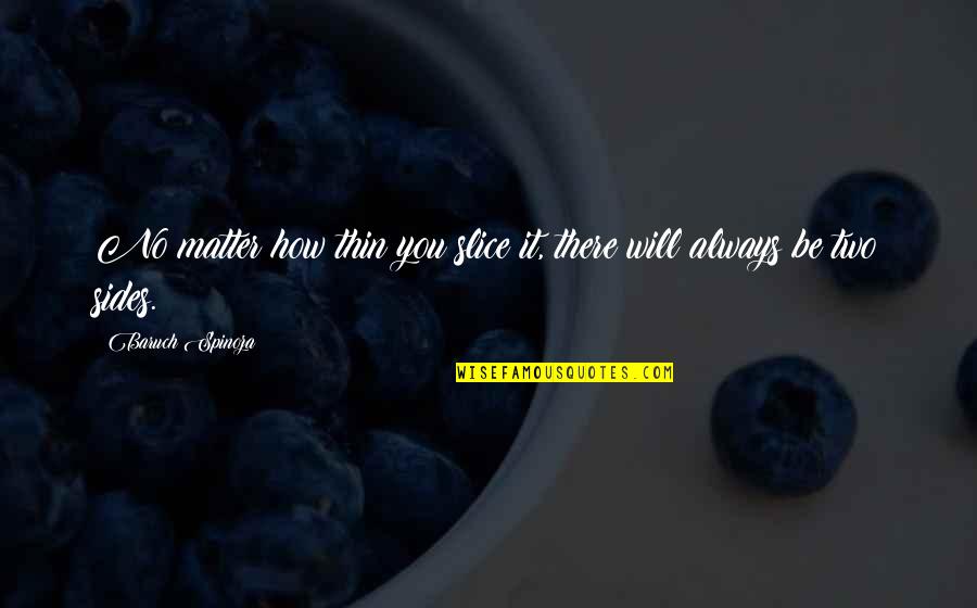 Kaneff Properties Quotes By Baruch Spinoza: No matter how thin you slice it, there