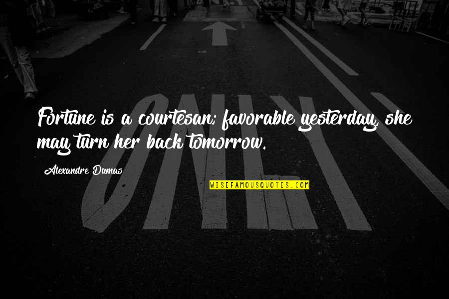 Kanegon Bullmark Quotes By Alexandre Dumas: Fortune is a courtesan; favorable yesterday, she may