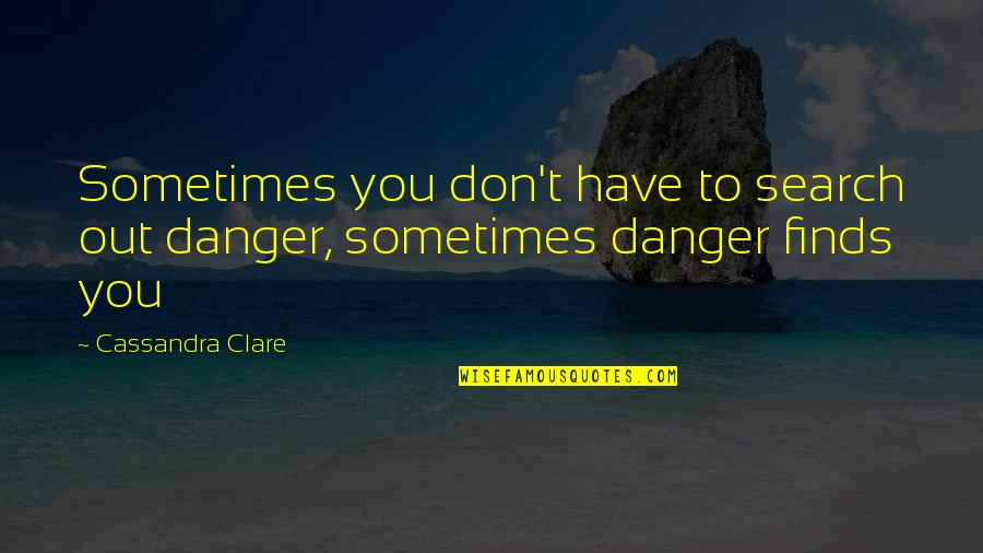 Kanegon Vinyl Quotes By Cassandra Clare: Sometimes you don't have to search out danger,