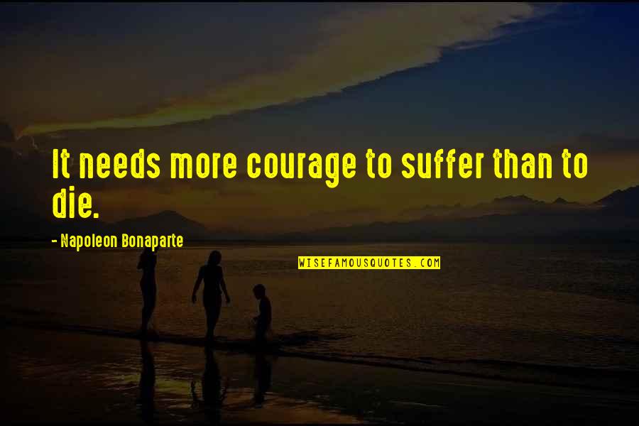 Kaneko Optical Quotes By Napoleon Bonaparte: It needs more courage to suffer than to Kaneko Optical Quotes By Napoleon Bonaparte: It needs more courage to suffer than to