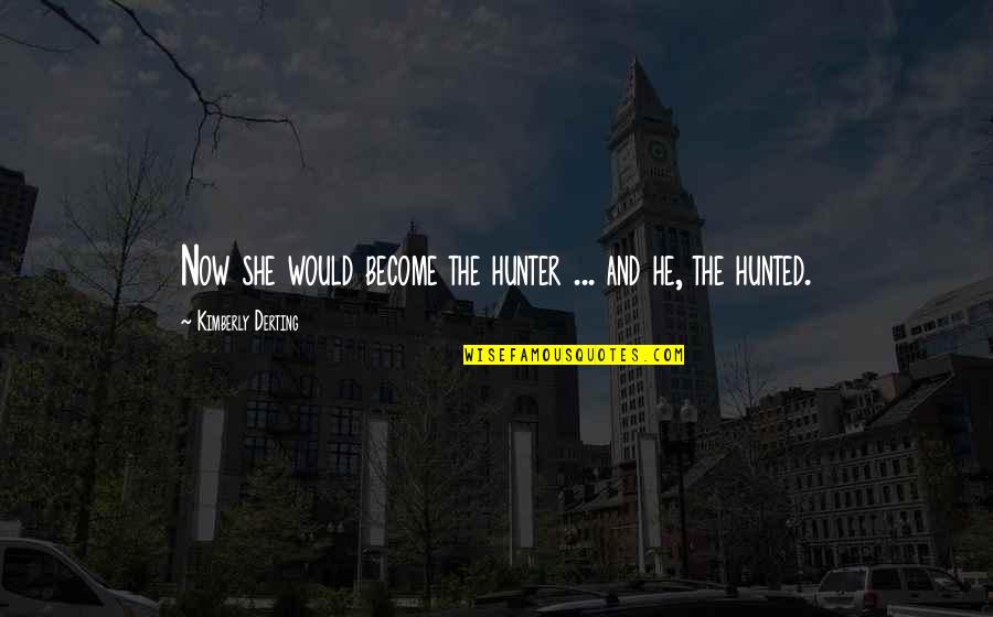 Kanekoa The Great Quotes By Kimberly Derting: Now she would become the hunter ... and