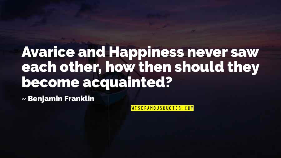 Kaneli Pulla Quotes By Benjamin Franklin: Avarice and Happiness never saw each other, how Kaneli Pulla Quotes By Benjamin Franklin: Avarice and Happiness never saw each other, how