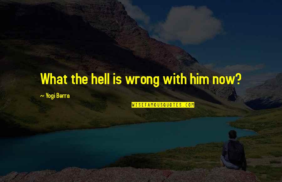 Kaneli Pulla Quotes By Yogi Berra: What the hell is wrong with him now? Kaneli Pulla Quotes By Yogi Berra: What the hell is wrong with him now?