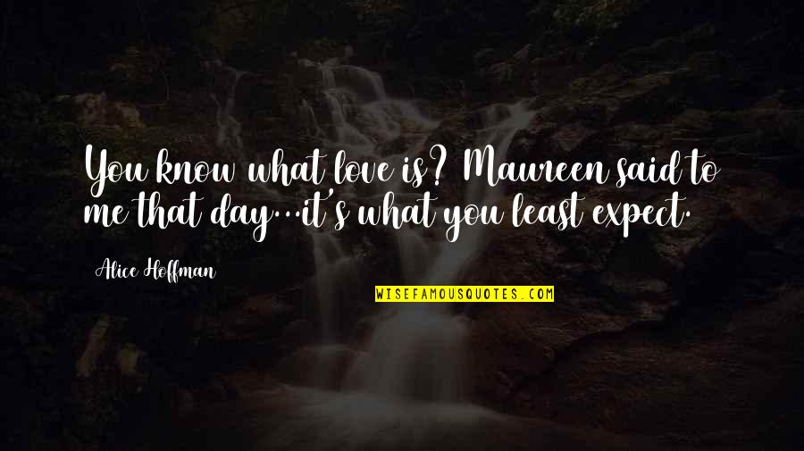 Kaneliu Quotes By Alice Hoffman: You know what love is? Maureen said to