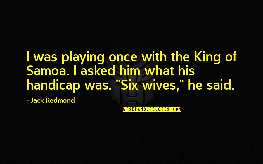 Kaneliu Quotes By Jack Redmond: I was playing once with the King of