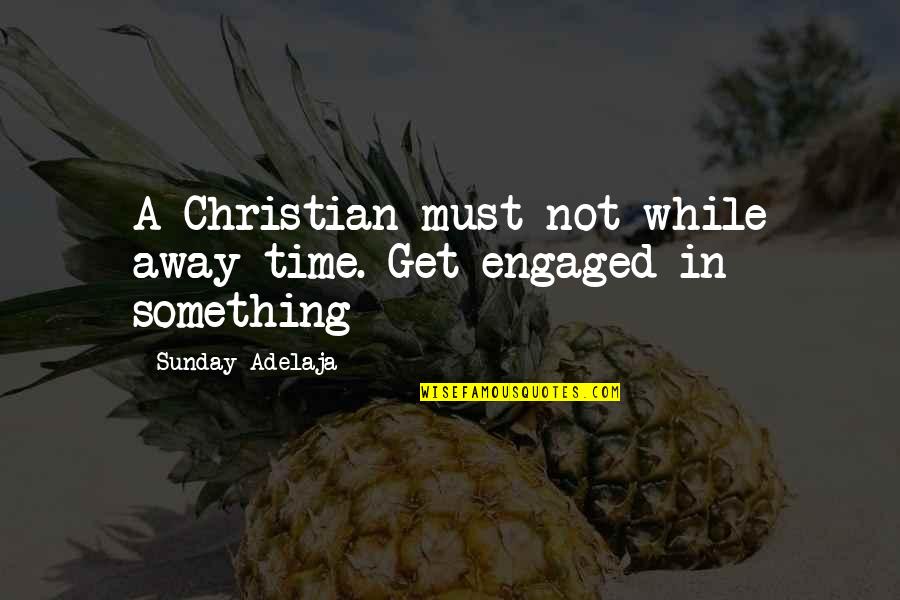 Kaneliu Quotes By Sunday Adelaja: A Christian must not while away time. Get