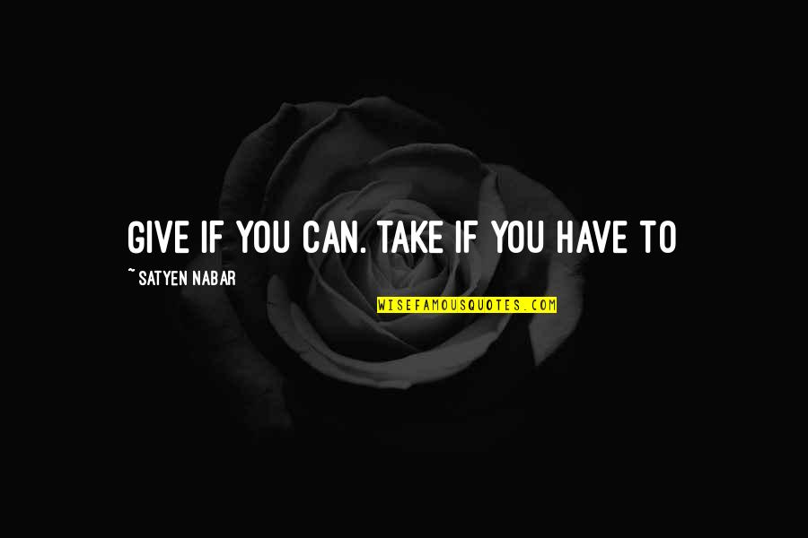 Kanellakis Quotes By Satyen Nabar: GIVE IF YOU CAN. TAKE IF YOU HAVE