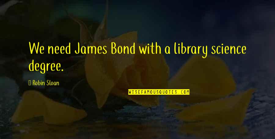 Kanellos Peter Quotes By Robin Sloan: We need James Bond with a library science Kanellos Peter Quotes By Robin Sloan: We need James Bond with a library science