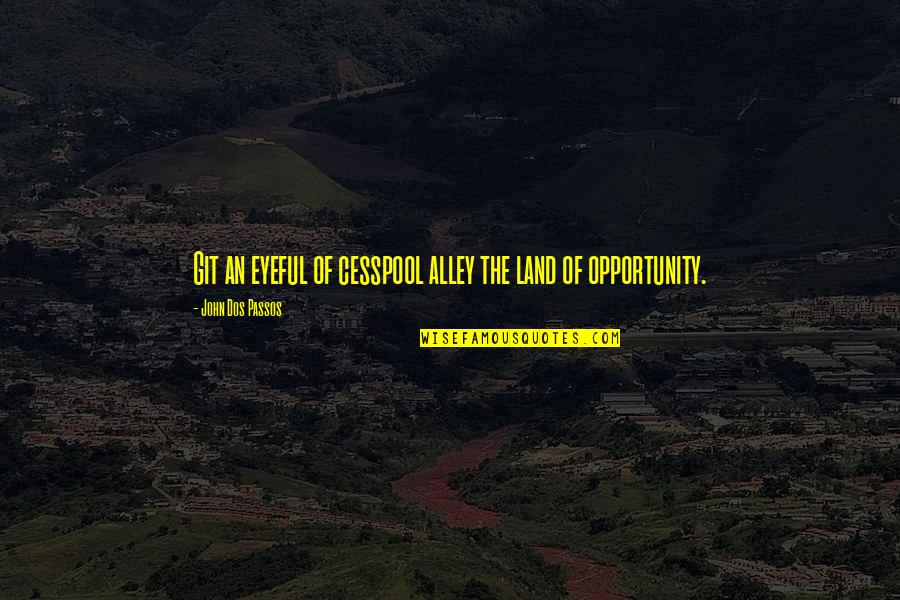Kanemitsu Molokai Quotes By John Dos Passos: Git an eyeful of cesspool alley the land Kanemitsu Molokai Quotes By John Dos Passos: Git an eyeful of cesspool alley the land