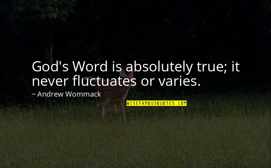 Kanemoto Yoshi Quotes By Andrew Wommack: God's Word is absolutely true; it never fluctuates