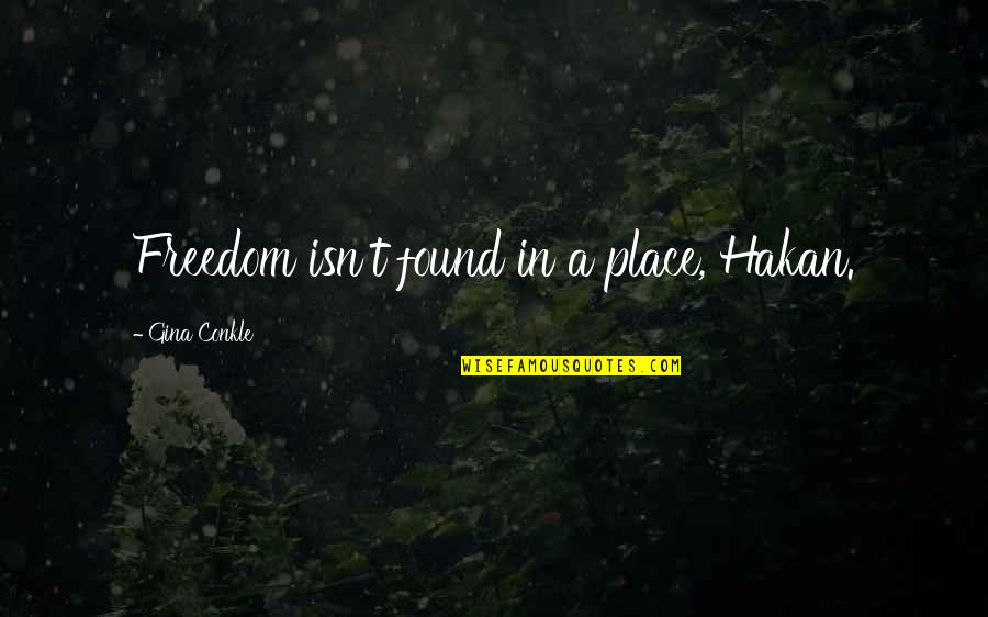 Kanemura Sword Quotes By Gina Conkle: Freedom isn't found in a place, Hakan. Kanemura Sword Quotes By Gina Conkle: Freedom isn't found in a place, Hakan.