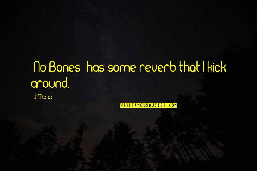 Kanene General Quotes By J Mascis: 'No Bones' has some reverb that I kick