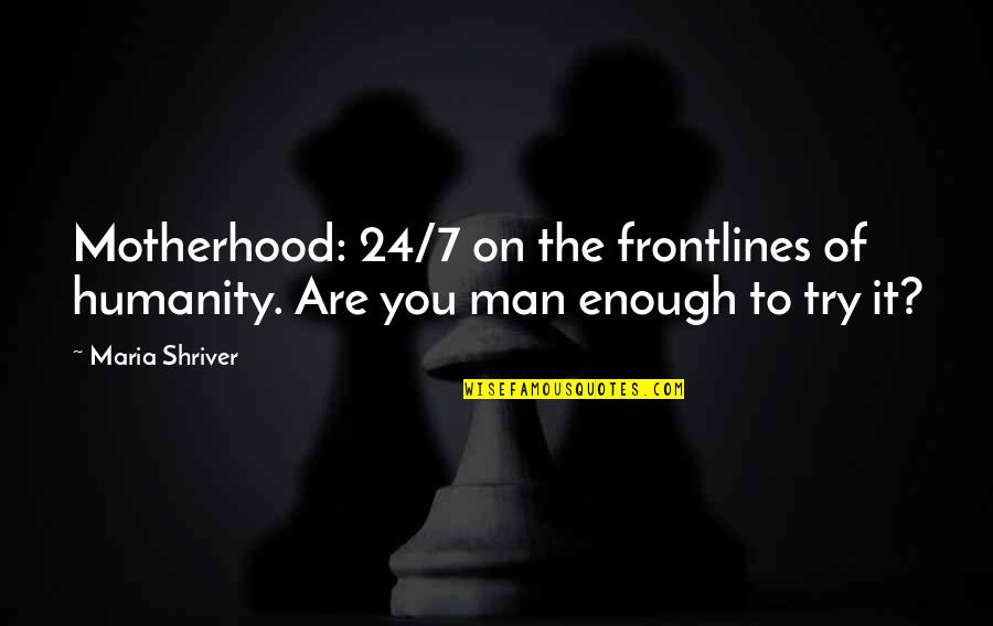 Kaneria Quotes By Maria Shriver: Motherhood: 24/7 on the frontlines of humanity. Are