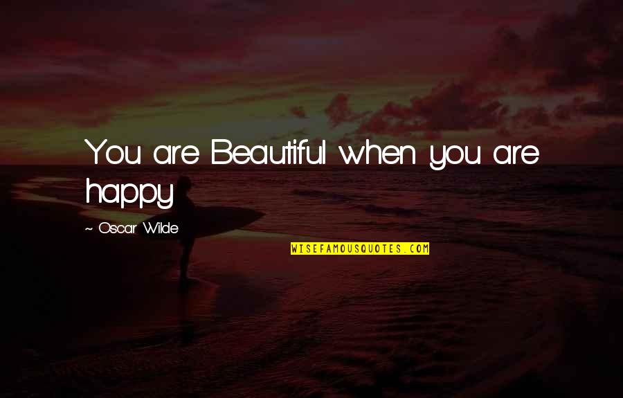 Kanes Chicken Quotes By Oscar Wilde: You are Beautiful when you are happy