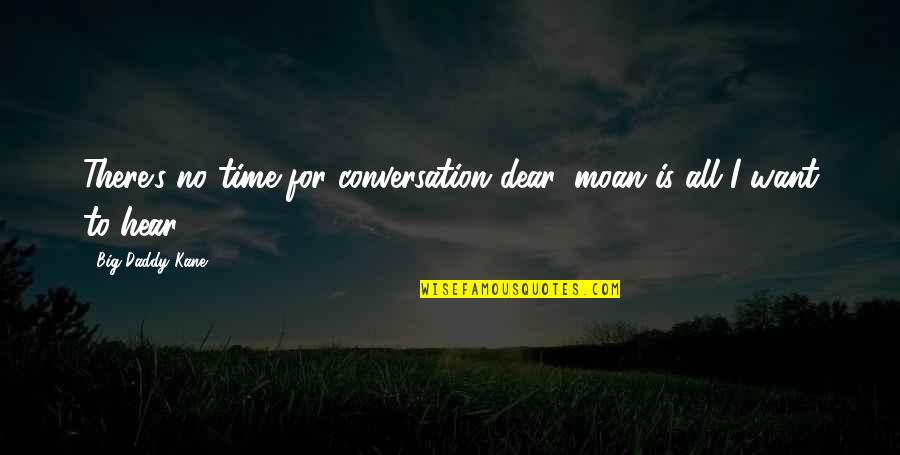Kane's Quotes By Big Daddy Kane: There's no time for conversation dear, moan is