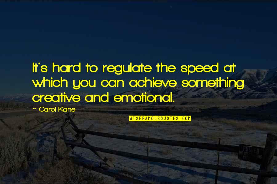Kane's Quotes By Carol Kane: It's hard to regulate the speed at which
