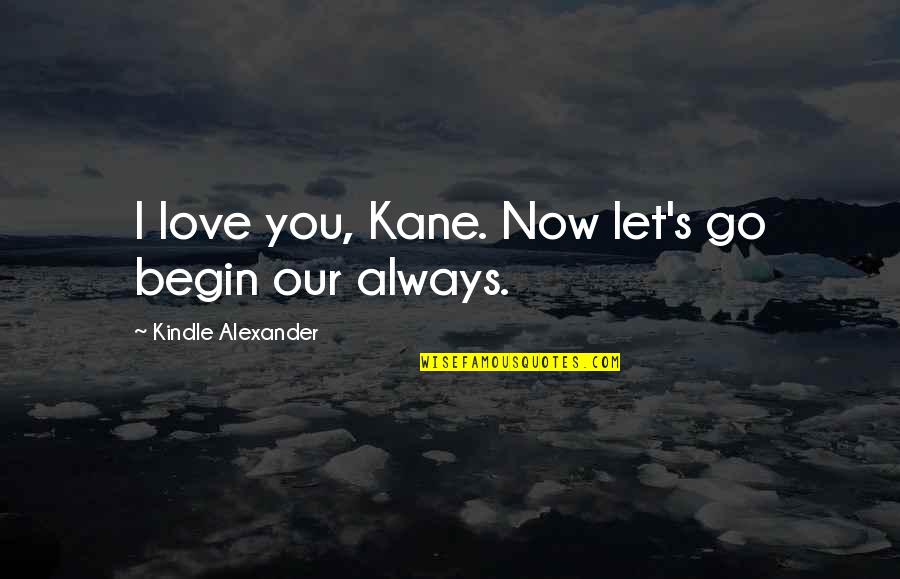 Kane's Quotes By Kindle Alexander: I love you, Kane. Now let's go begin