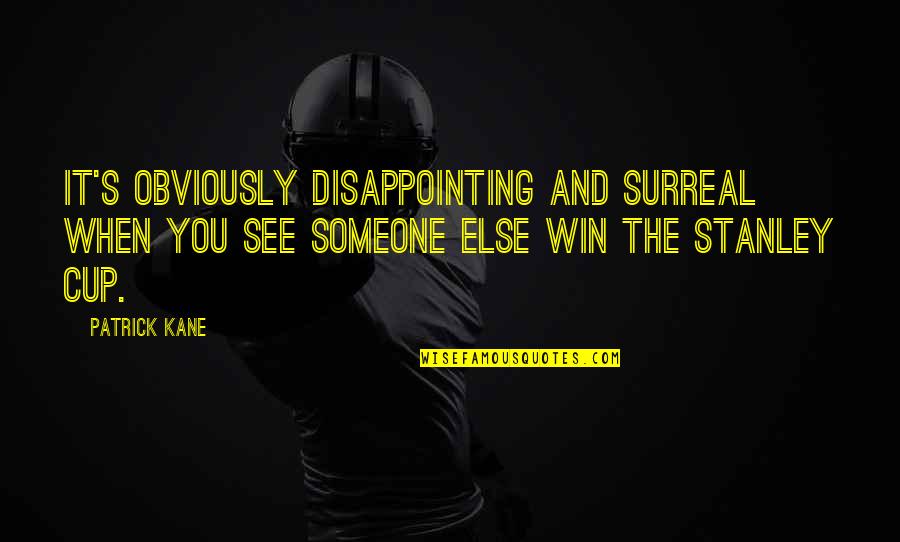Kane's Quotes By Patrick Kane: It's obviously disappointing and surreal when you see