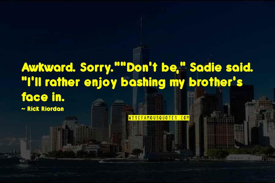 Kane's Quotes By Rick Riordan: Awkward. Sorry.""Don't be," Sadie said. "I'll rather enjoy