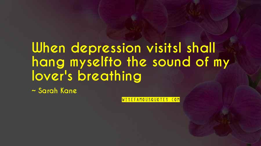 Kane's Quotes By Sarah Kane: When depression visitsI shall hang myselfto the sound