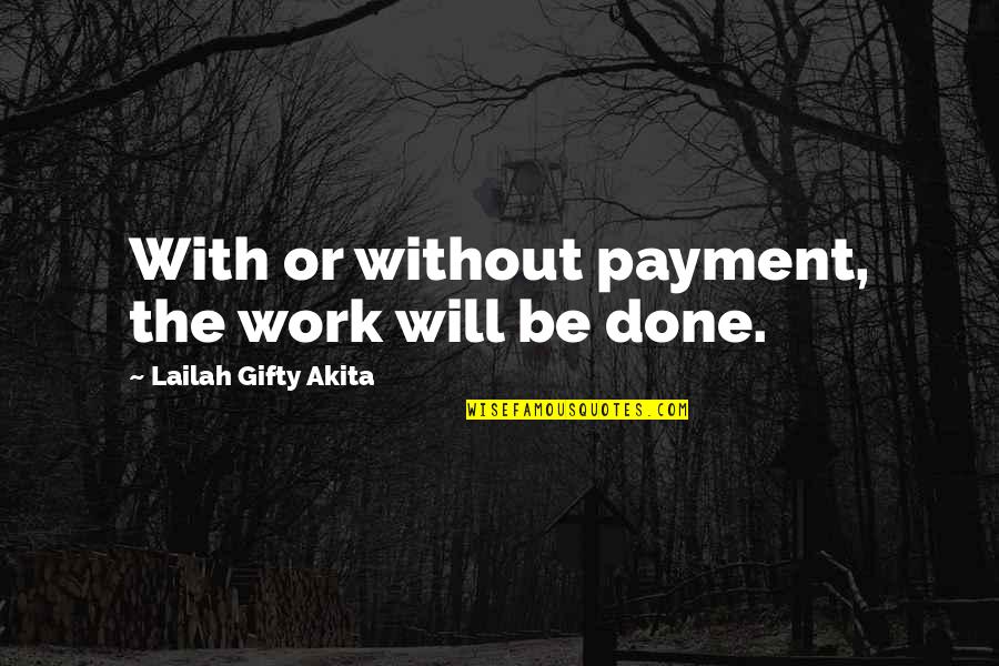 Kanesanna Quotes By Lailah Gifty Akita: With or without payment, the work will be