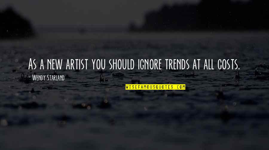 Kaneshiro Quotes By Wendy Starland: As a new artist you should ignore trends Kaneshiro Quotes By Wendy Starland: As a new artist you should ignore trends