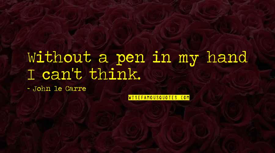 Kaneta Lott Quotes By John Le Carre: Without a pen in my hand I can't